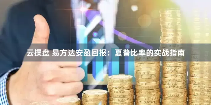 云操盘 易方达安盈回报：夏普比率的实战指南